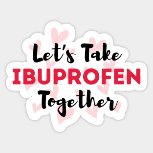 Let's Take Ibuprofen Together Sticker